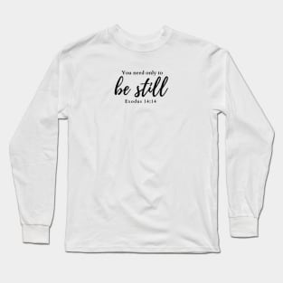 You need only to be still. Exodus 14:14 Long Sleeve T-Shirt